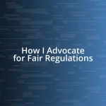 How I Advocate for Fair Regulations