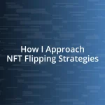 How I Approach NFT Flipping Strategies