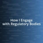 How I Engage with Regulatory Bodies