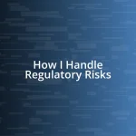 How I Handle Regulatory Risks