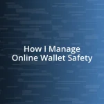 How I Manage Online Wallet Safety