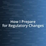 How I Prepare for Regulatory Changes