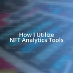 How I Utilize NFT Analytics Tools