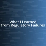 What I Learned from Regulatory Failures