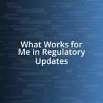 What Works for Me in Regulatory Updates