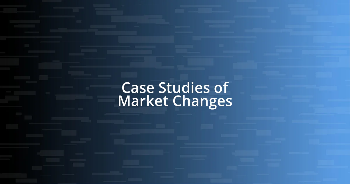 Case Studies of Market Changes