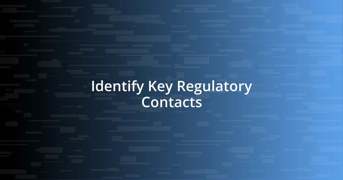 Identify Key Regulatory Contacts