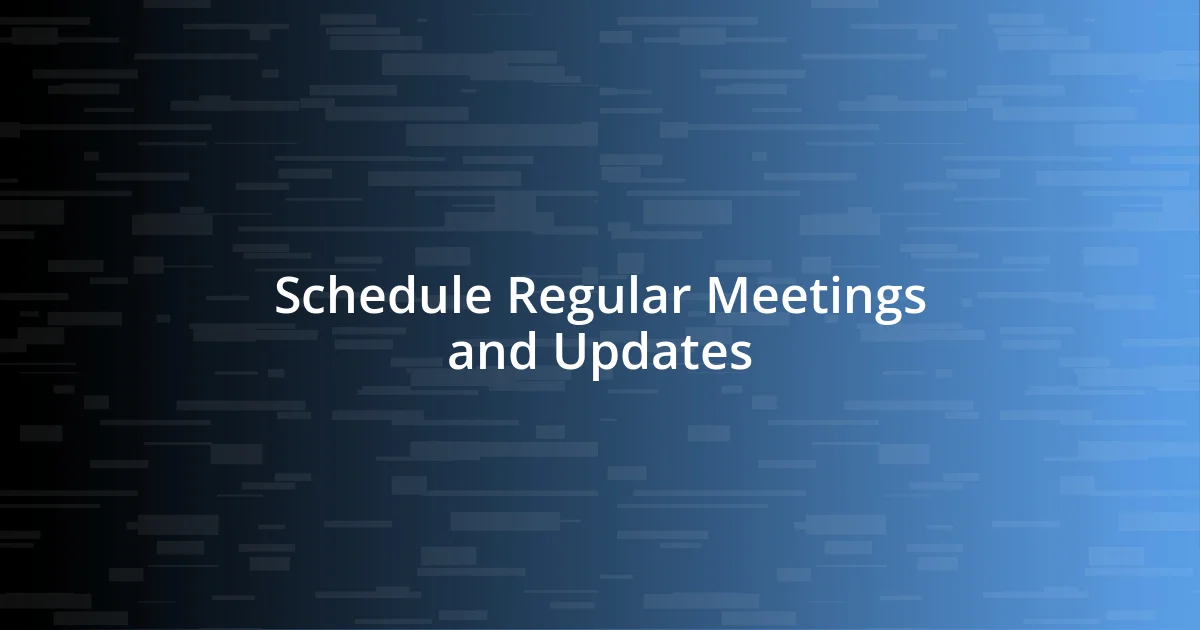 Schedule Regular Meetings and Updates