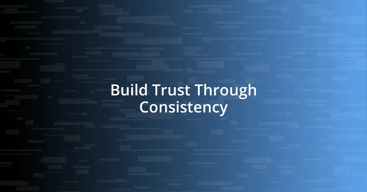 Build Trust Through Consistency