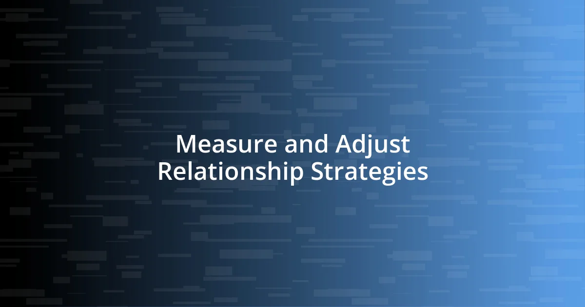 Measure and Adjust Relationship Strategies