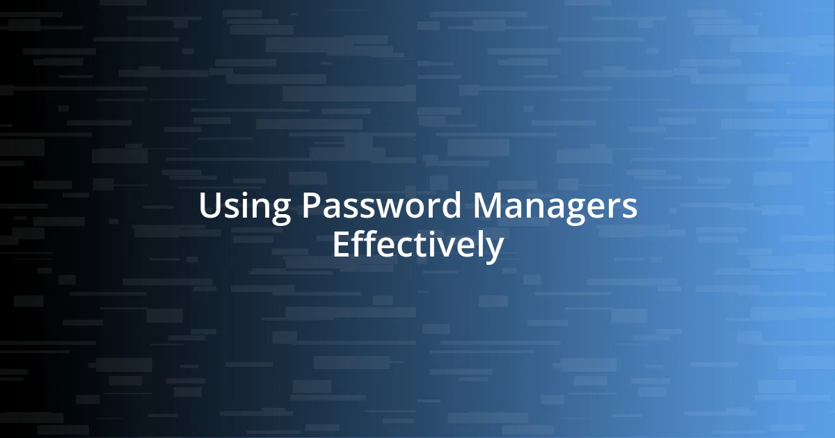 Using Password Managers Effectively