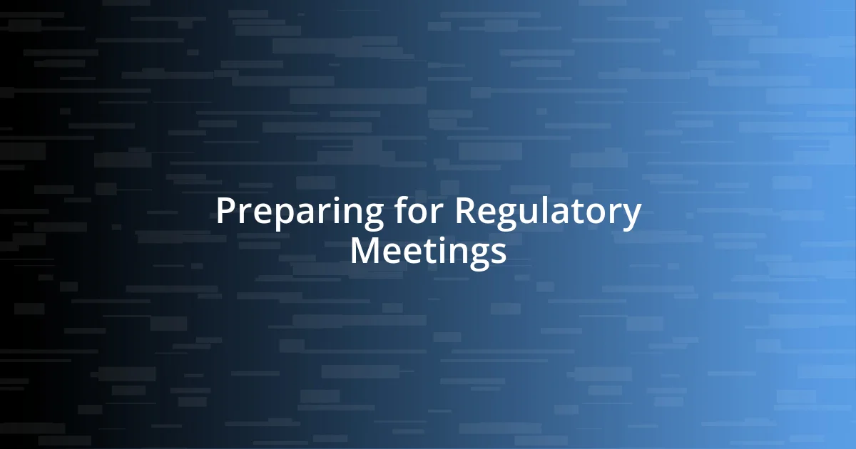 Preparing for Regulatory Meetings