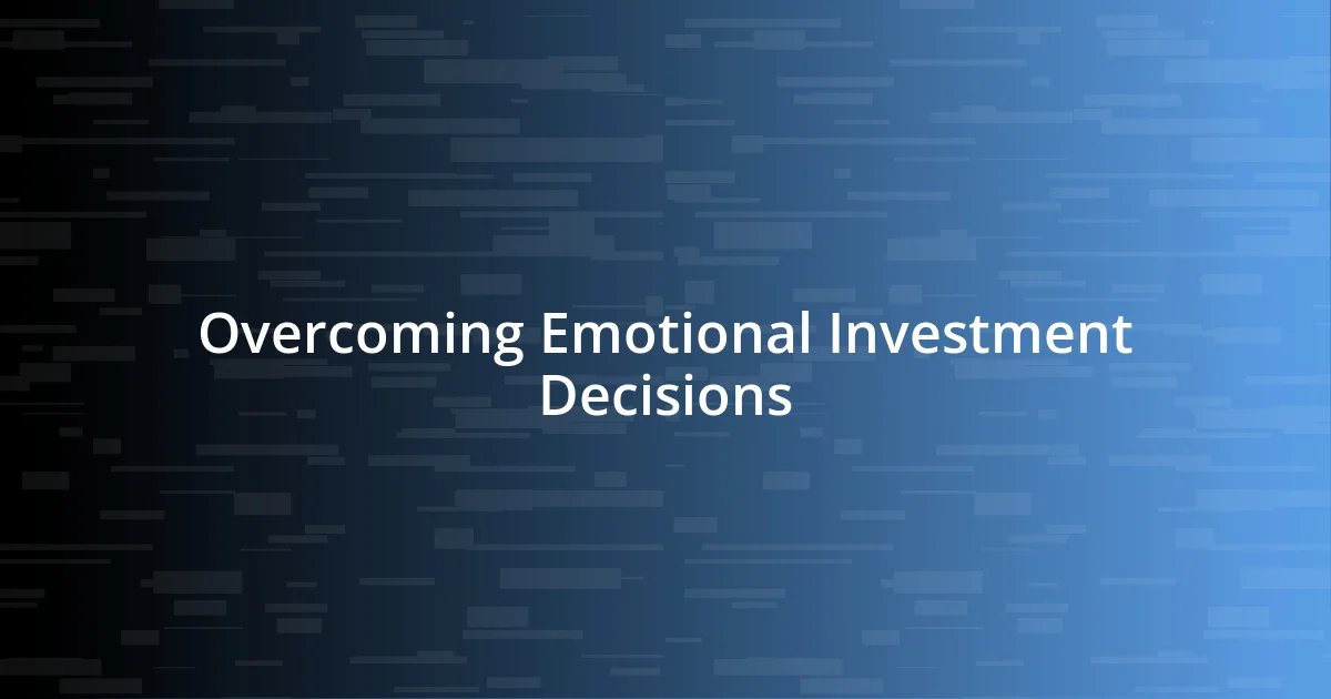 Overcoming Emotional Investment Decisions