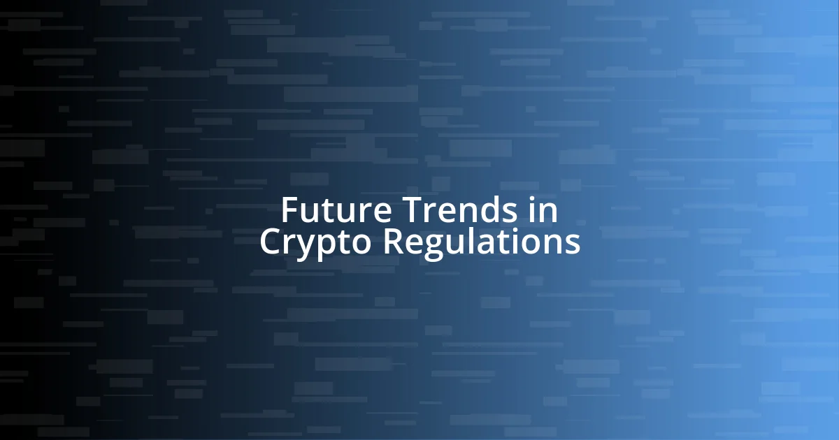 Future Trends in Crypto Regulations