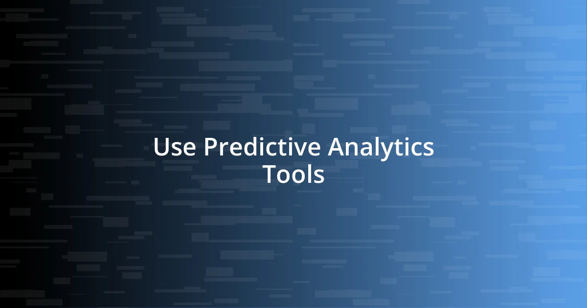 Use Predictive Analytics Tools