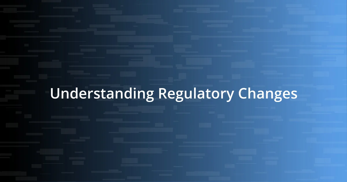 Understanding Regulatory Changes