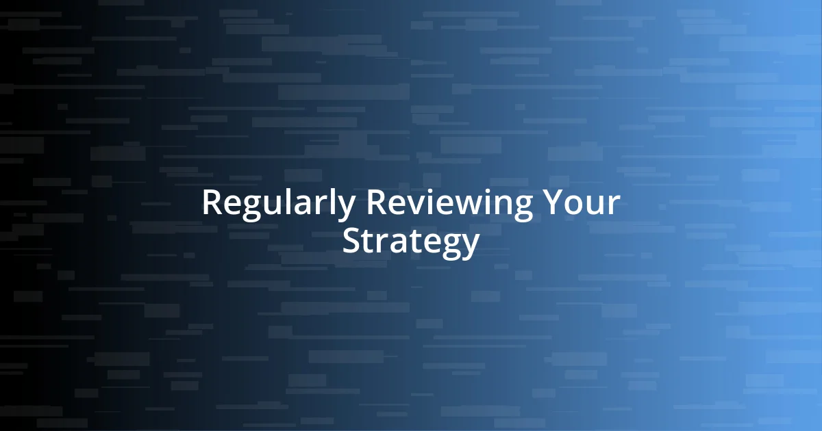 Regularly Reviewing Your Strategy