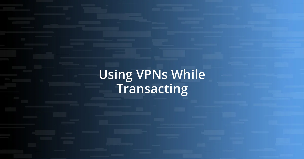 Using VPNs While Transacting