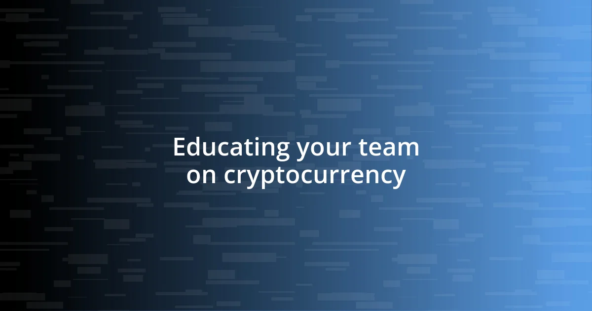 Educating your team on cryptocurrency