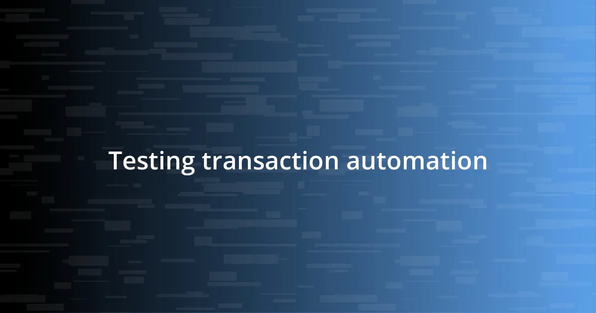 Testing transaction automation