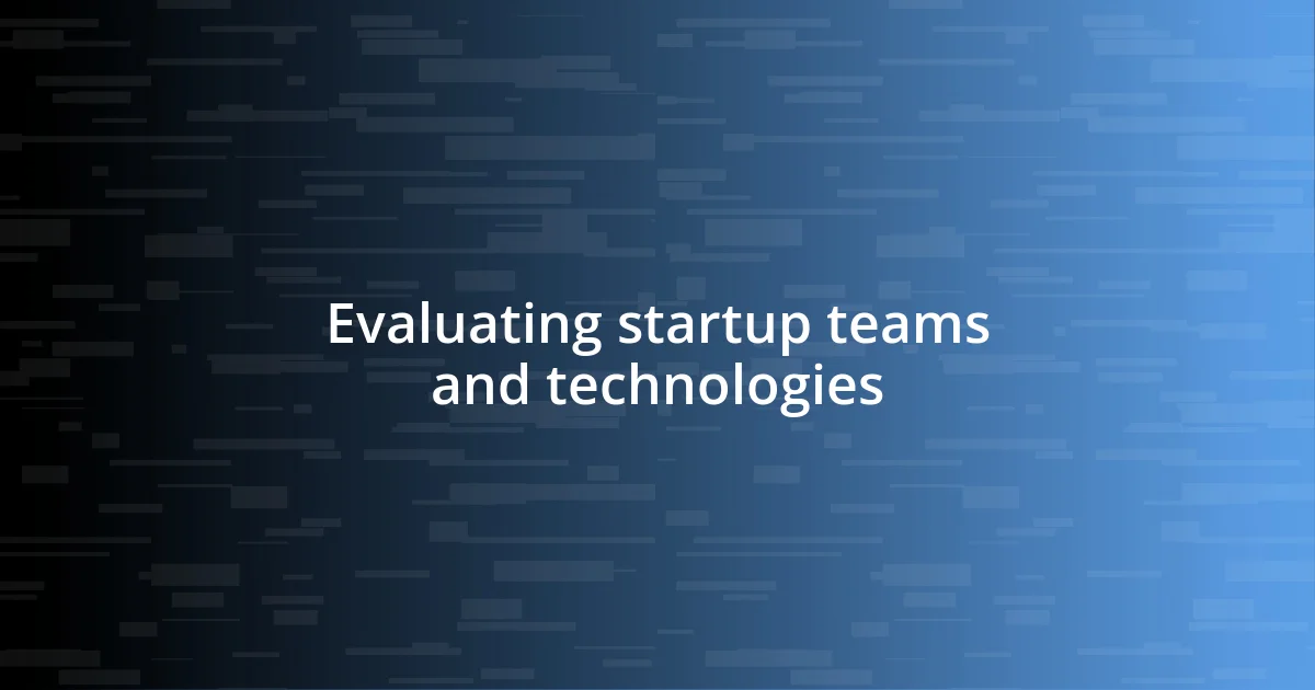 Evaluating startup teams and technologies