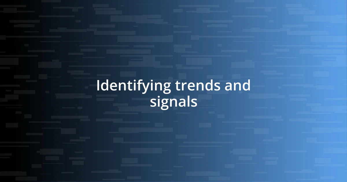 Identifying trends and signals