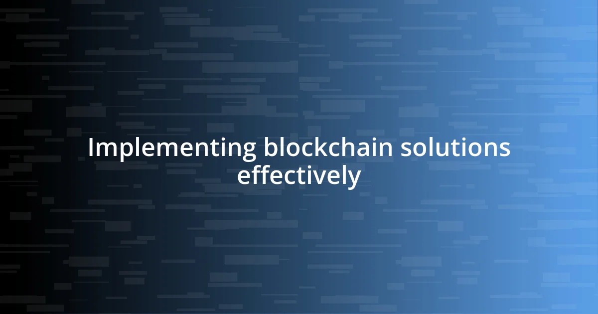 Implementing blockchain solutions effectively