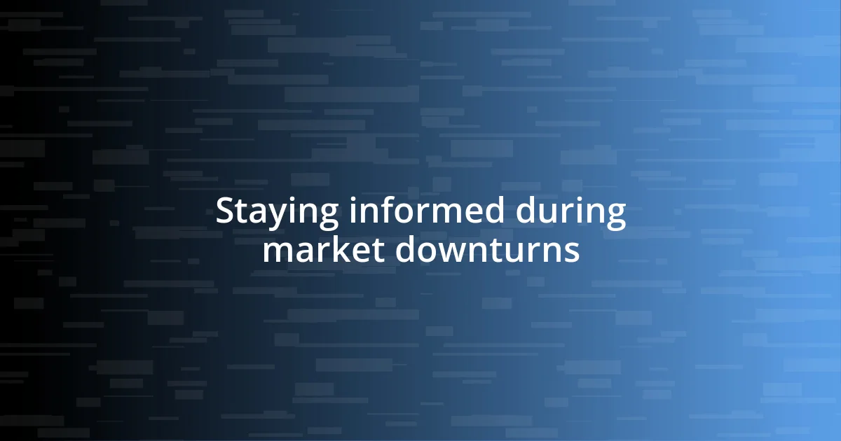 Staying informed during market downturns