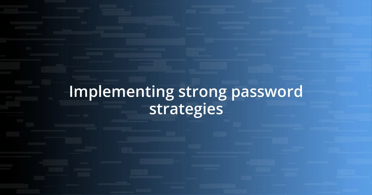 Implementing strong password strategies