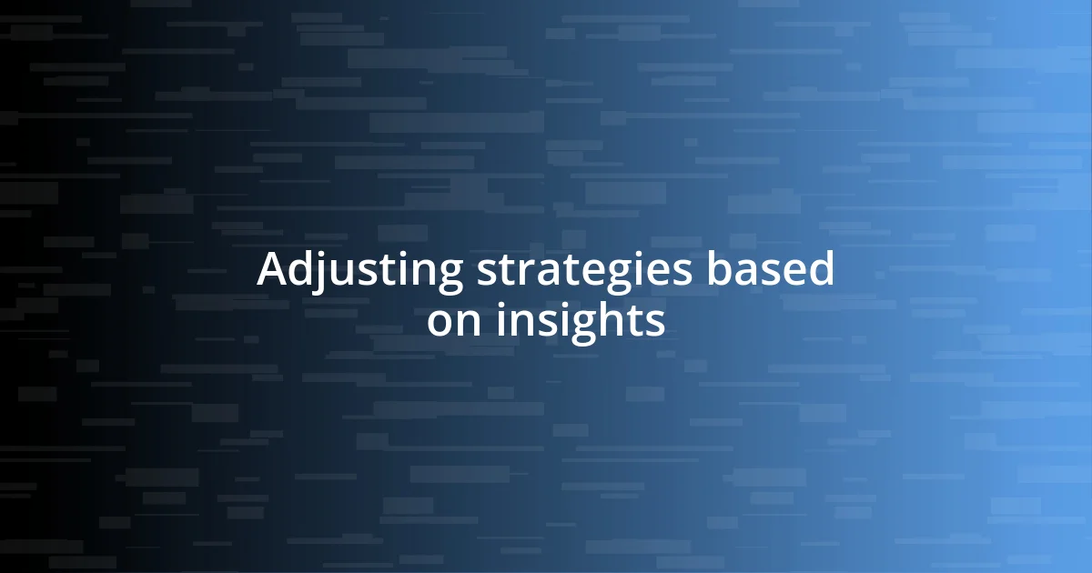 Adjusting strategies based on insights