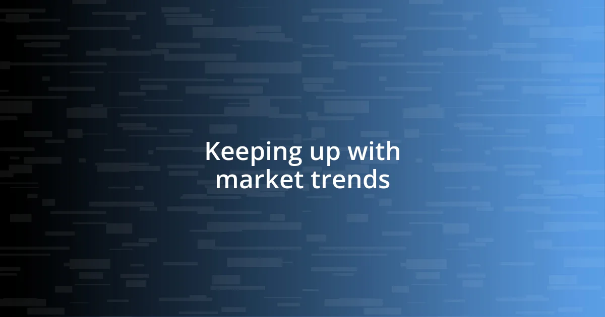 Keeping up with market trends