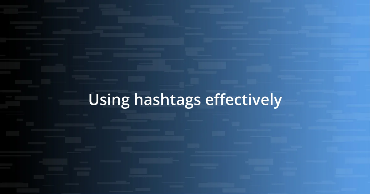 Using hashtags effectively