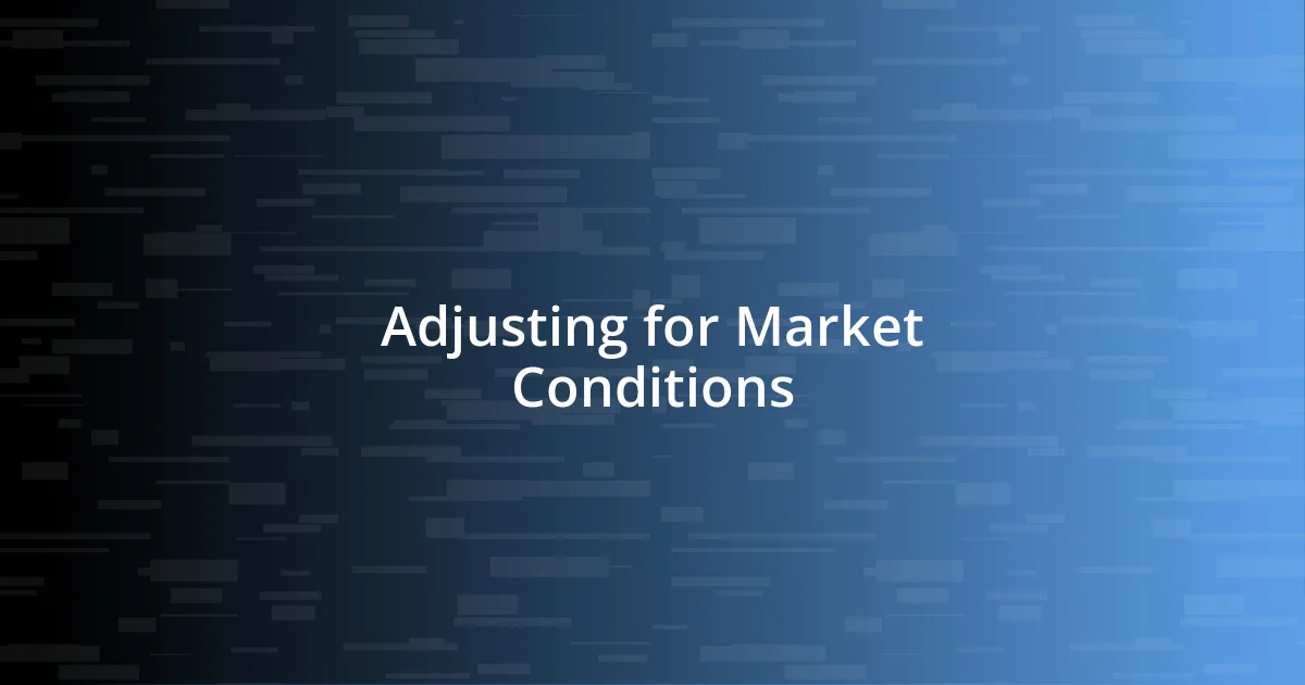 Adjusting for Market Conditions