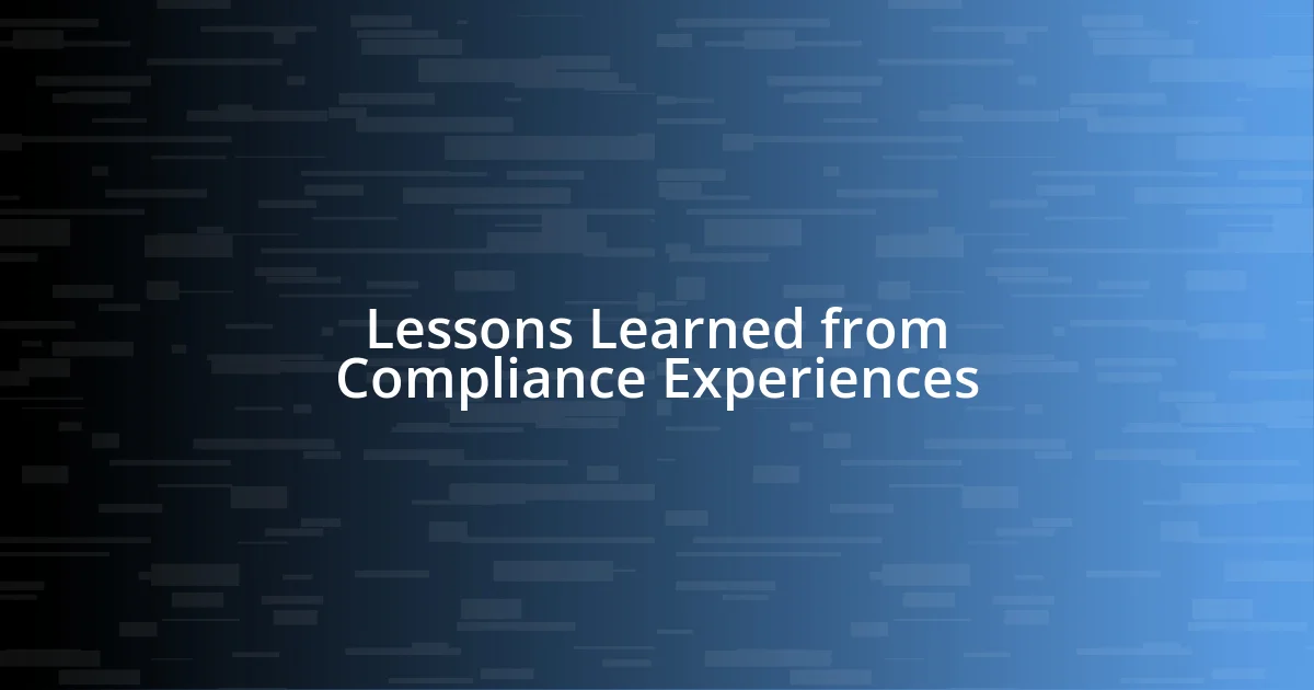 Lessons Learned from Compliance Experiences