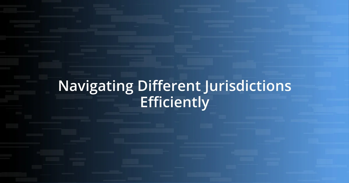 Navigating Different Jurisdictions Efficiently