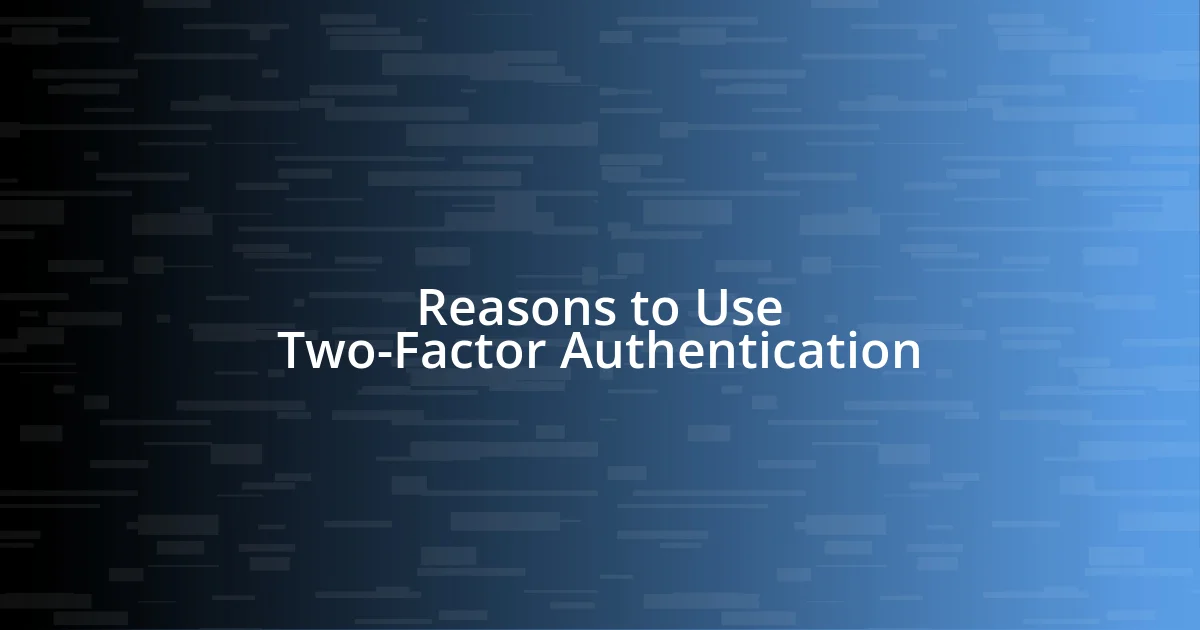 Reasons to Use Two-Factor Authentication