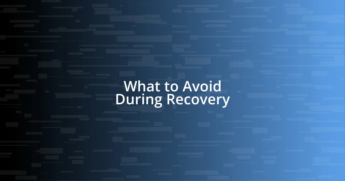 What to Avoid During Recovery