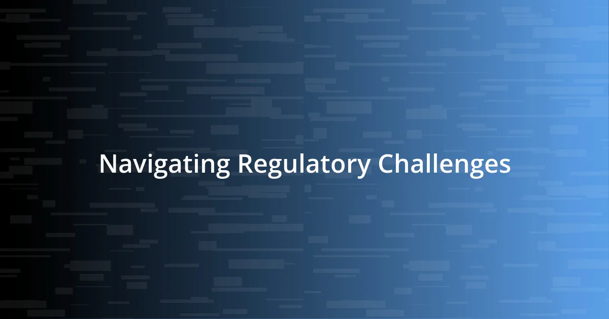 Navigating Regulatory Challenges