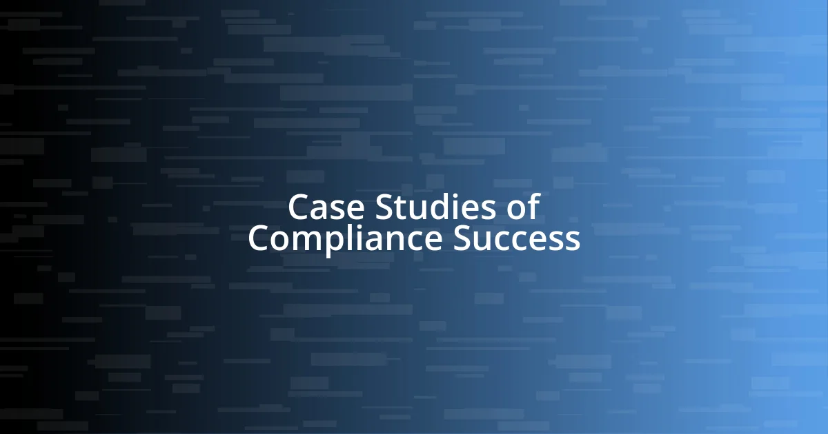 Case Studies of Compliance Success