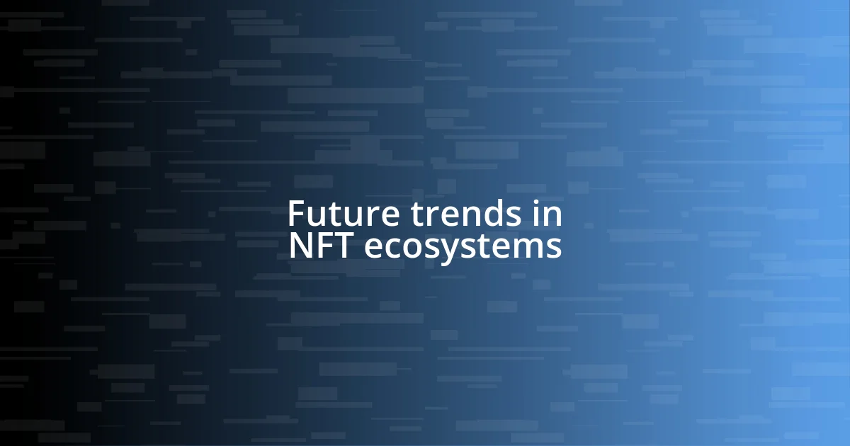 Future trends in NFT ecosystems