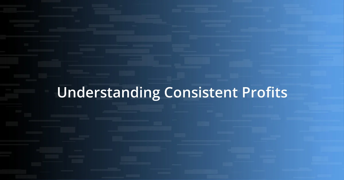 Understanding Consistent Profits