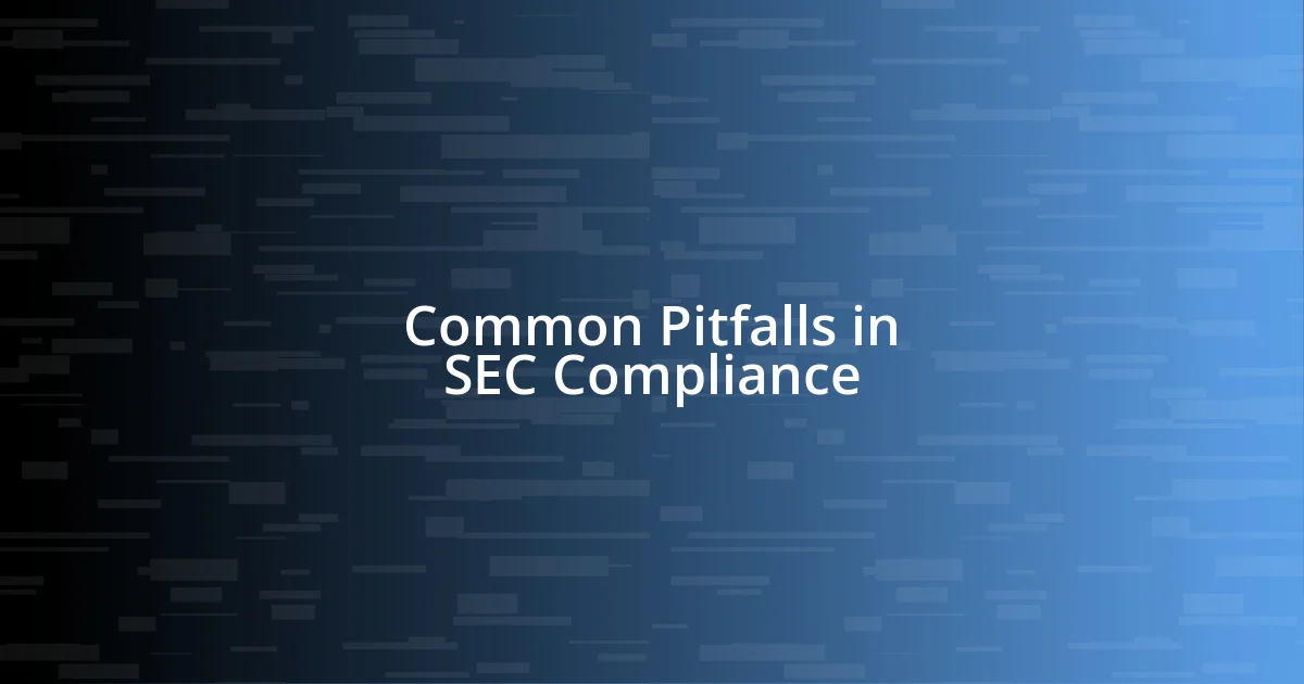 Common Pitfalls in SEC Compliance