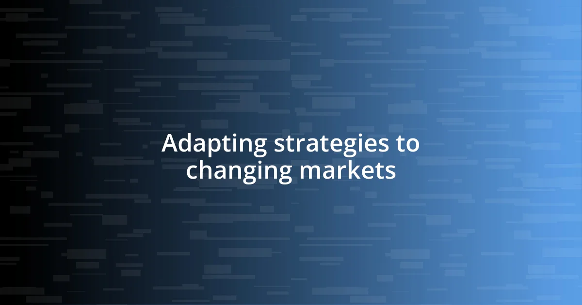 Adapting strategies to changing markets