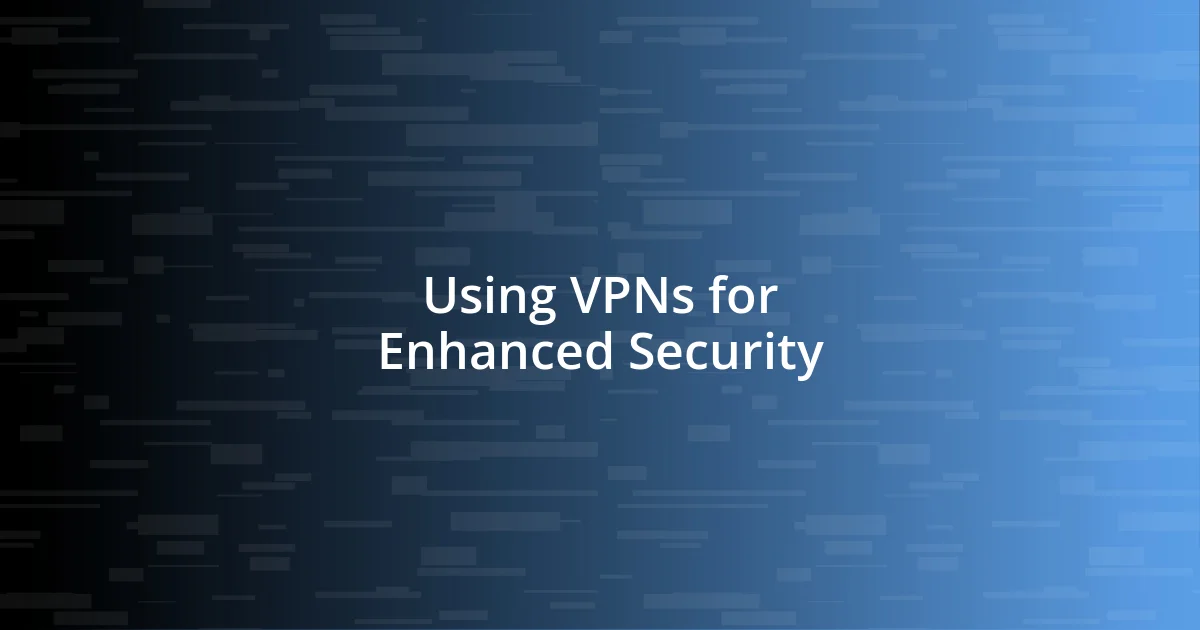 Using VPNs for Enhanced Security