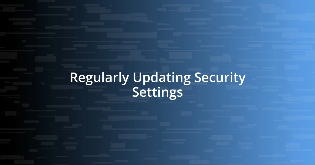 Regularly Updating Security Settings