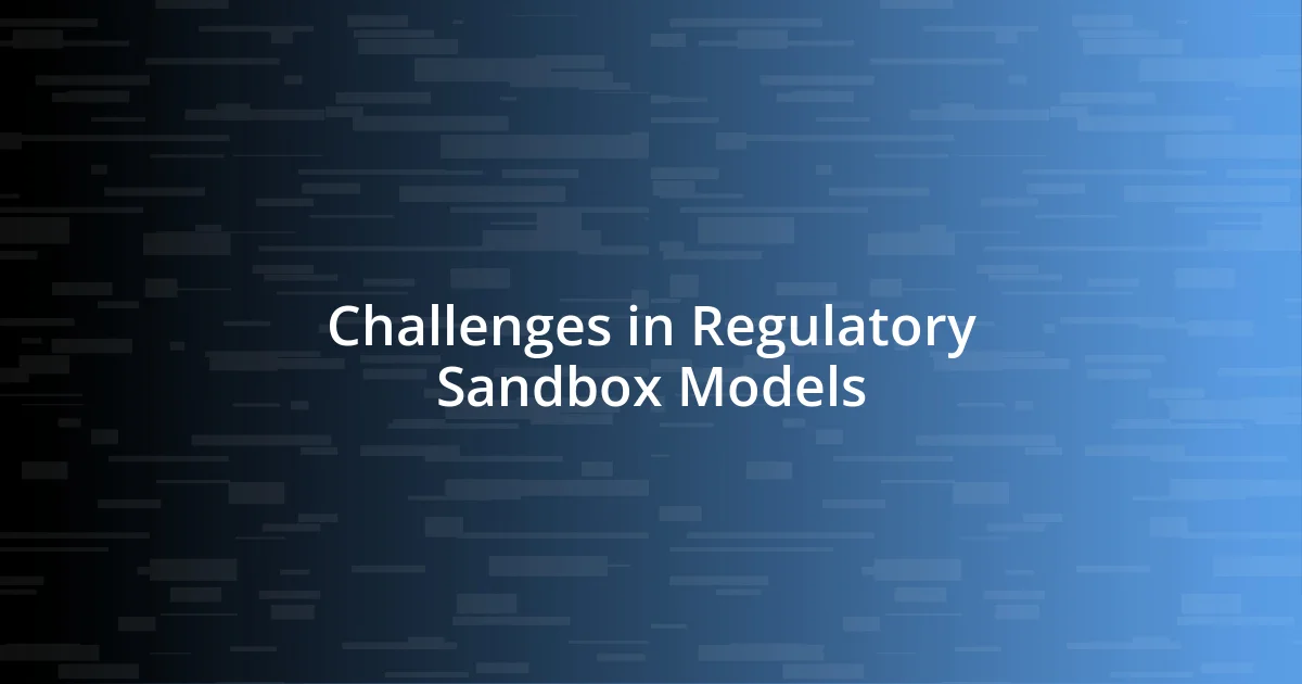 Challenges in Regulatory Sandbox Models