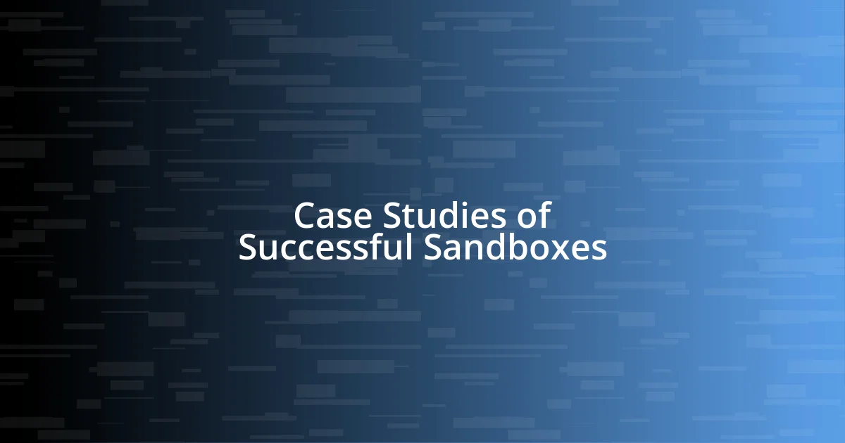 Case Studies of Successful Sandboxes