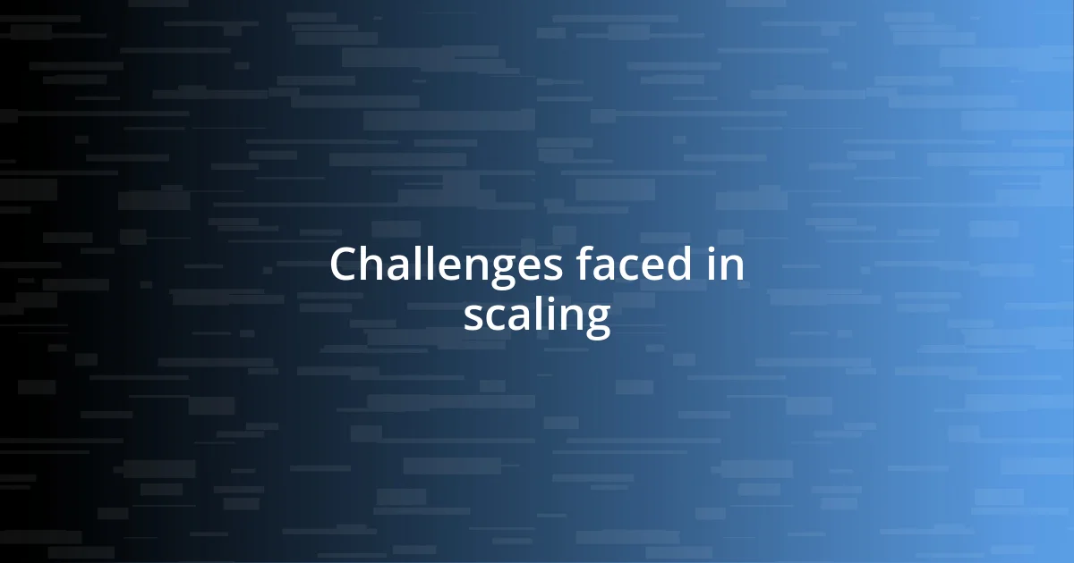 Challenges faced in scaling