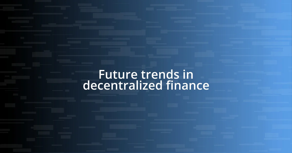 Future trends in decentralized finance