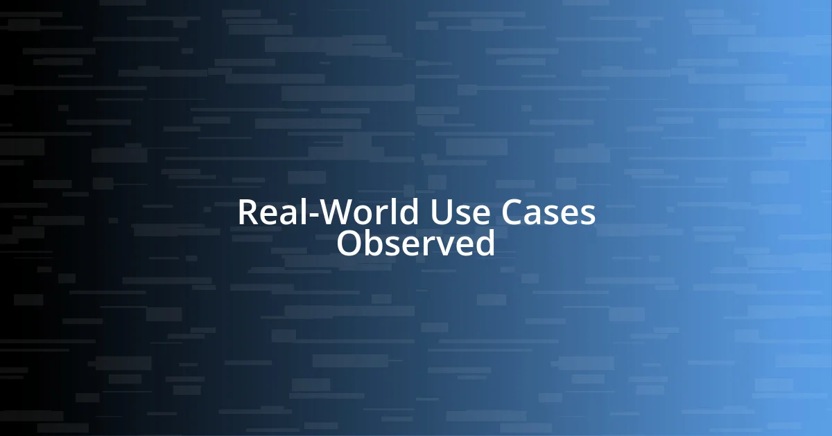 Real-World Use Cases Observed